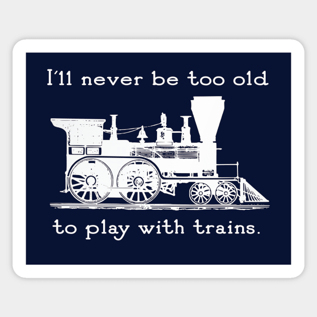 "I'll Never be too Old to Play with Trains" vintage, retro steam train Sticker by jdunster